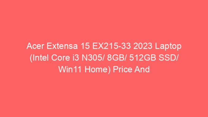 Acer Extensa 15 EX215-33 2023 Laptop (Intel Core i3 N305/ 8GB/ 512GB SSD/ Win11 Home) Price And Specs