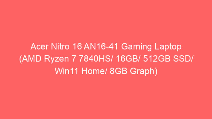Acer Nitro 16 AN16-41 Gaming Laptop (AMD Ryzen 7 7840HS/ 16GB/ 512GB SSD/ Win11 Home/ 8GB Graph) Price And Specs
