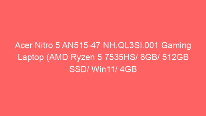 Acer Nitro 5 AN515-47 NH.QL3SI.001 Gaming Laptop (AMD Ryzen 5 7535HS/ 8GB/ 512GB SSD/ Win11/ 4GB Graph) Price And Specs