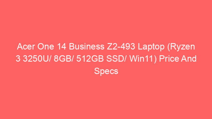 Acer One 14 Business Z2-493 Laptop (Ryzen 3 3250U/ 8GB/ 512GB SSD/ Win11) Price And Specs