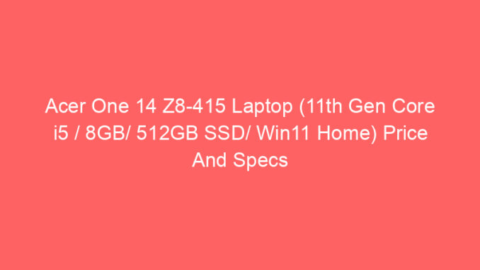 Acer One 14 Z8-415 Laptop (11th Gen Core i5 / 8GB/ 512GB SSD/ Win11 Home) Price And Specs