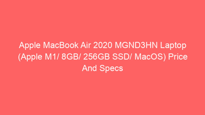 Apple MacBook Air 2020 MGND3HN Laptop (Apple M1/ 8GB/ 256GB SSD/ MacOS) Price And Specs