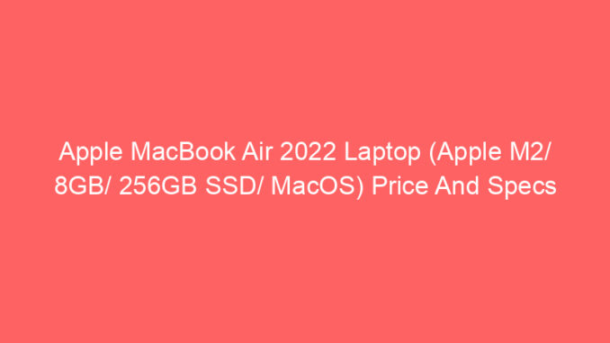 Apple MacBook Air 2022 Laptop (Apple M2/ 8GB/ 256GB SSD/ MacOS) Price And Specs