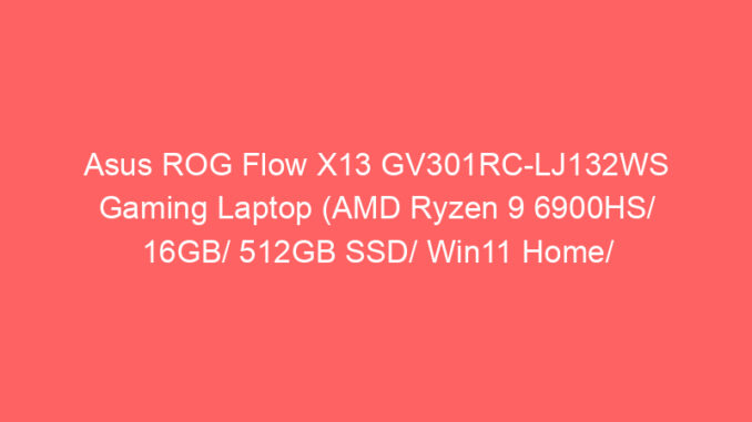 Asus ROG Flow X13 GV301RC-LJ132WS Gaming Laptop (AMD Ryzen 9 6900HS/ 16GB/ 512GB SSD/ Win11 Home/ 4GB Graph) Price And Specs