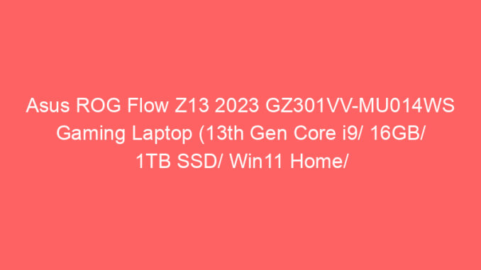 Asus ROG Flow Z13 2023 GZ301VV-MU014WS Gaming Laptop (13th Gen Core i9/ 16GB/ 1TB SSD/ Win11 Home/ 8GB Graph) Price And Specs