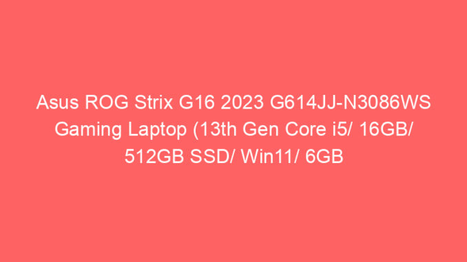 Asus ROG Strix G16 2023 G614JJ-N3086WS Gaming Laptop (13th Gen Core i5/ 16GB/ 512GB SSD/ Win11/ 6GB Graph) Price And Specs