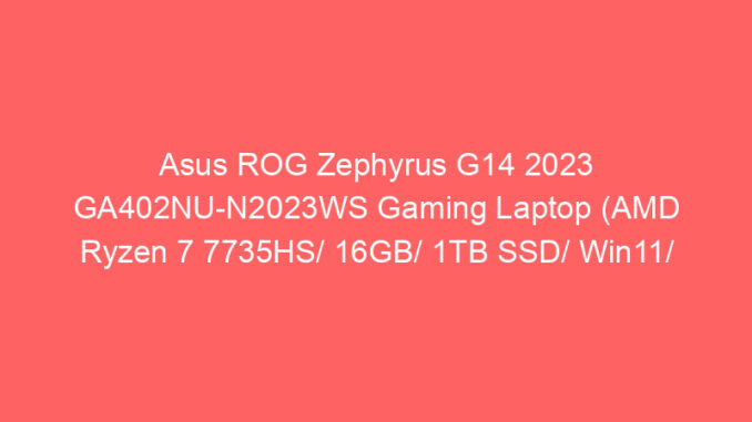 Asus ROG Zephyrus G14 2023 GA402NU-N2023WS Gaming Laptop (AMD Ryzen 7 7735HS/ 16GB/ 1TB SSD/ Win11/ 6GB Graph) Price And Specs