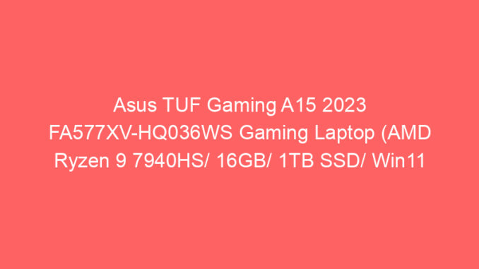 Asus TUF Gaming A15 2023 FA577XV-HQ036WS Gaming Laptop (AMD Ryzen 9 7940HS/ 16GB/ 1TB SSD/ Win11 Home/ 8GB Graph) Price And Specs