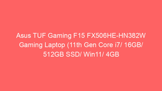 Asus TUF Gaming F15 FX506HE-HN382W Gaming Laptop (11th Gen Core i7/ 16GB/ 512GB SSD/ Win11/ 4GB Graph) Price And Specs