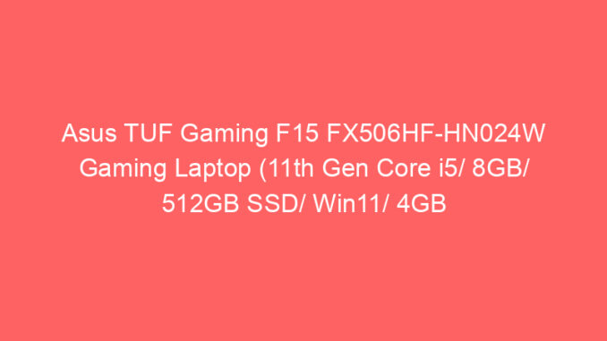 Asus TUF Gaming F15 FX506HF-HN024W Gaming Laptop (11th Gen Core i5/ 8GB/ 512GB SSD/ Win11/ 4GB Graph) Price And Specs