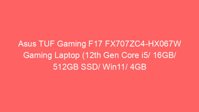 Asus TUF Gaming F17 FX707ZC4-HX067W Gaming Laptop (12th Gen Core i5/ 16GB/ 512GB SSD/ Win11/ 4GB Graph) Price And Specs