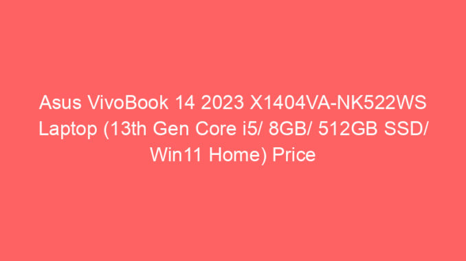 Asus VivoBook 14 2023 X1404VA-NK522WS Laptop (13th Gen Core i5/ 8GB/ 512GB SSD/ Win11 Home) Price And Specs