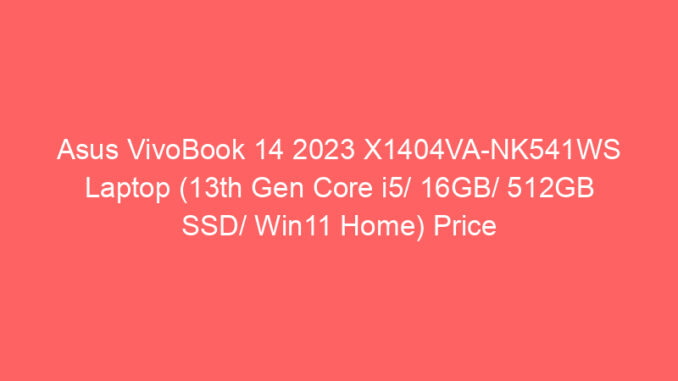 Asus VivoBook 14 2023 X1404VA-NK541WS Laptop (13th Gen Core i5/ 16GB/ 512GB SSD/ Win11 Home) Price And Specs