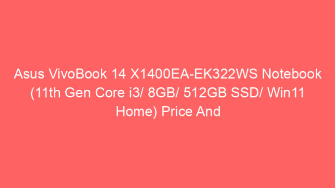 Asus VivoBook 14 X1400EA-EK322WS Notebook (11th Gen Core i3/ 8GB/ 512GB SSD/ Win11 Home) Price And Specs