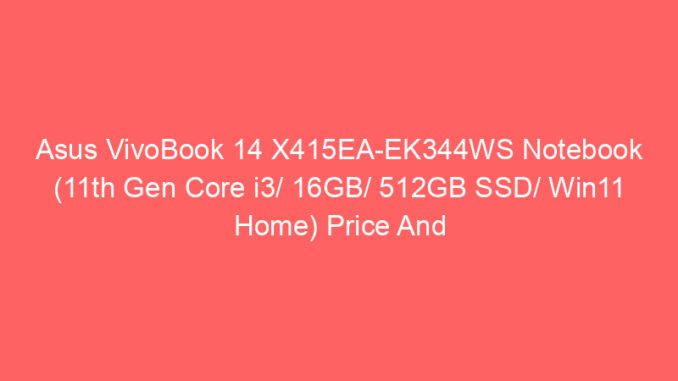 Asus VivoBook 14 X415EA-EK344WS Notebook (11th Gen Core i3/ 16GB/ 512GB SSD/ Win11 Home) Price And Specs