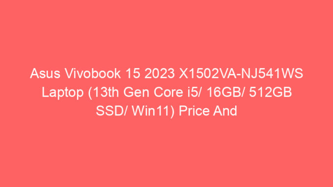 Asus Vivobook 15 2023 X1502VA-NJ541WS Laptop (13th Gen Core i5/ 16GB/ 512GB SSD/ Win11) Price And Specs