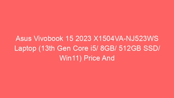 Asus Vivobook 15 2023 X1504VA-NJ523WS Laptop (13th Gen Core i5/ 8GB/ 512GB SSD/ Win11) Price And Specs