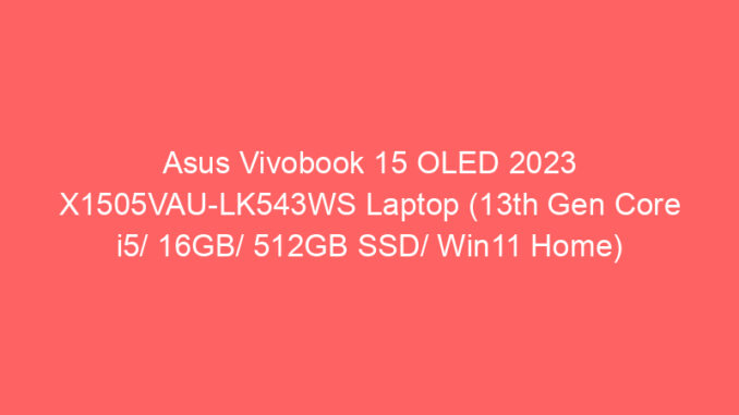 Asus Vivobook 15 OLED 2023 X1505VAU-LK543WS Laptop (13th Gen Core i5/ 16GB/ 512GB SSD/ Win11 Home) Price And Specs