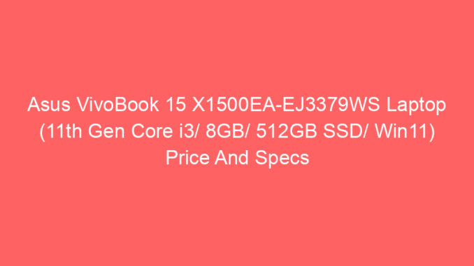 Asus VivoBook 15 X1500EA-EJ3379WS Laptop (11th Gen Core i3/ 8GB/ 512GB SSD/ Win11) Price And Specs