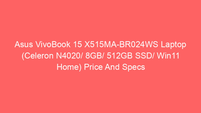 Asus VivoBook 15 X515MA-BR024WS Laptop (Celeron N4020/ 8GB/ 512GB SSD/ Win11 Home) Price And Specs