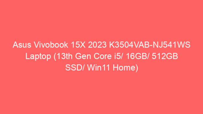Asus Vivobook 15X 2023 K3504VAB-NJ541WS Laptop (13th Gen Core i5/ 16GB/ 512GB SSD/ Win11 Home) Price And Specs