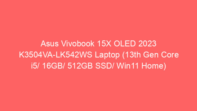 Asus Vivobook 15X OLED 2023 K3504VA-LK542WS Laptop (13th Gen Core i5/ 16GB/ 512GB SSD/ Win11 Home) Price And Specs