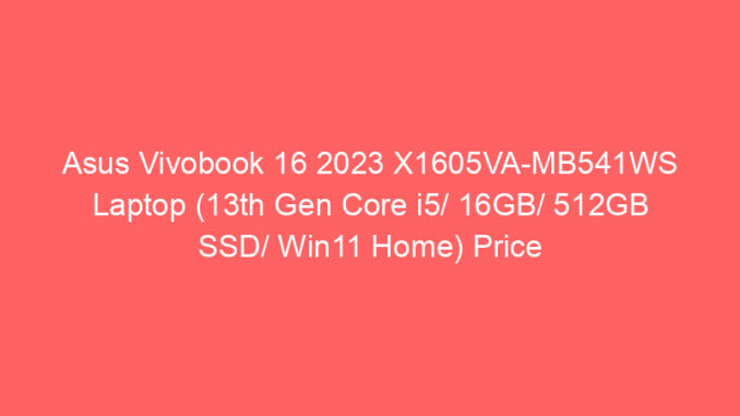 Asus Vivobook 16 2023 X1605VA-MB541WS Laptop (13th Gen Core i5/ 16GB/ 512GB SSD/ Win11 Home) Price And Specs