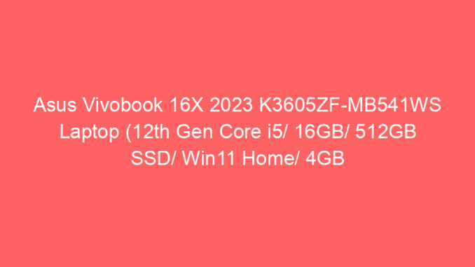 Asus Vivobook 16X 2023 K3605ZF-MB541WS Laptop (12th Gen Core i5/ 16GB/ 512GB SSD/ Win11 Home/ 4GB Graph) Price And Specs