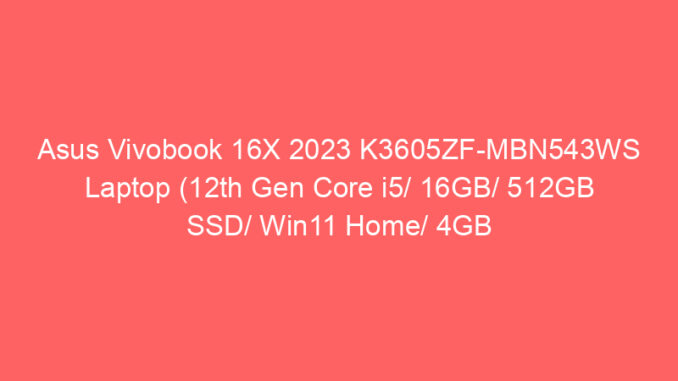 Asus Vivobook 16X 2023 K3605ZF-MBN543WS Laptop (12th Gen Core i5/ 16GB/ 512GB SSD/ Win11 Home/ 4GB Graph) Price And Specs