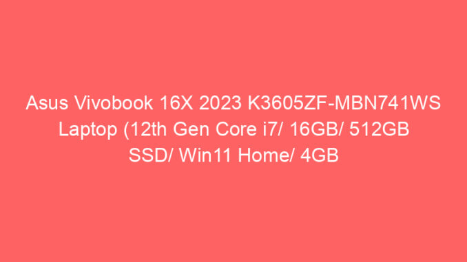 Asus Vivobook 16X 2023 K3605ZF-MBN741WS Laptop (12th Gen Core i7/ 16GB/ 512GB SSD/ Win11 Home/ 4GB Graph) Price And Specs