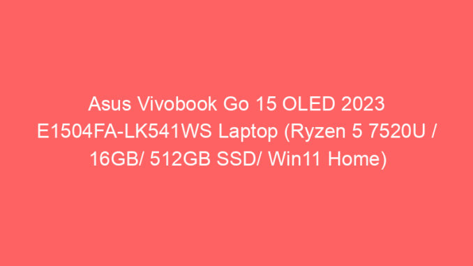Asus Vivobook Go 15 OLED 2023 E1504FA-LK541WS Laptop (Ryzen 5 7520U / 16GB/ 512GB SSD/ Win11 Home) Price And Specs
