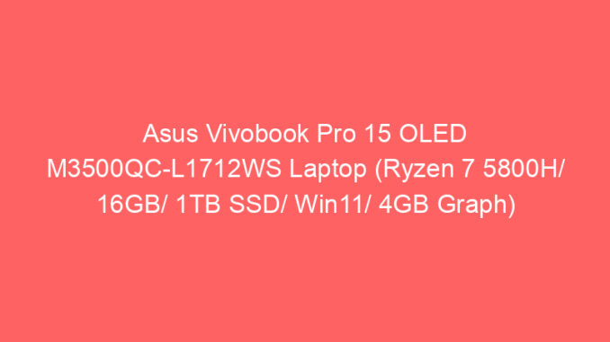 Asus Vivobook Pro 15 OLED M3500QC-L1712WS Laptop (Ryzen 7 5800H/ 16GB/ 1TB SSD/ Win11/ 4GB Graph) Price And Specs