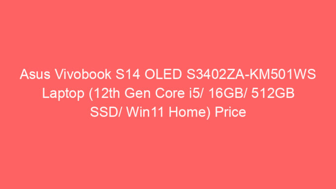 Asus Vivobook S14 OLED S3402ZA-KM501WS Laptop (12th Gen Core i5/ 16GB/ 512GB SSD/ Win11 Home) Price And Specs