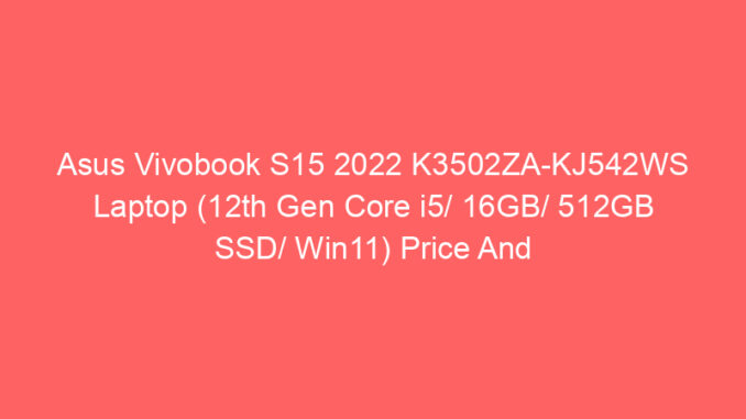 Asus Vivobook S15 2022 K3502ZA-KJ542WS Laptop (12th Gen Core i5/ 16GB/ 512GB SSD/ Win11) Price And Specs