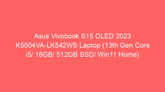 Asus Vivobook S15 OLED 2023 K5504VA-LK542WS Laptop (13th Gen Core i5/ 16GB/ 512GB SSD/ Win11 Home) Price And Specs