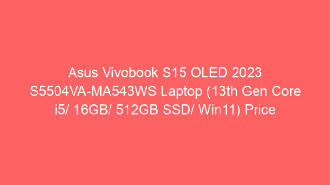 Asus Vivobook S15 OLED 2023 S5504VA-MA543WS Laptop (13th Gen Core i5/ 16GB/ 512GB SSD/ Win11) Price And Specs