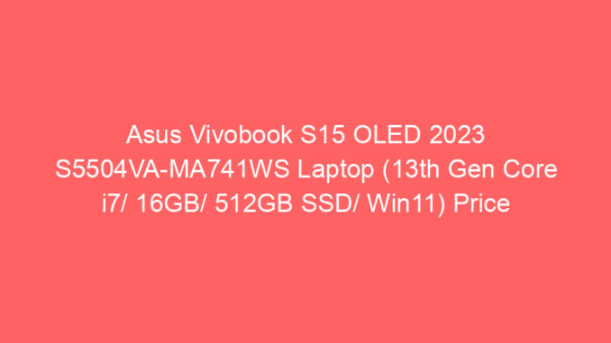 Asus Vivobook S15 OLED 2023 S5504VA-MA741WS Laptop (13th Gen Core i7/ 16GB/ 512GB SSD/ Win11) Price And Specs