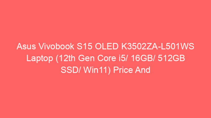 Asus Vivobook S15 OLED K3502ZA-L501WS Laptop (12th Gen Core i5/ 16GB/ 512GB SSD/ Win11) Price And Specs