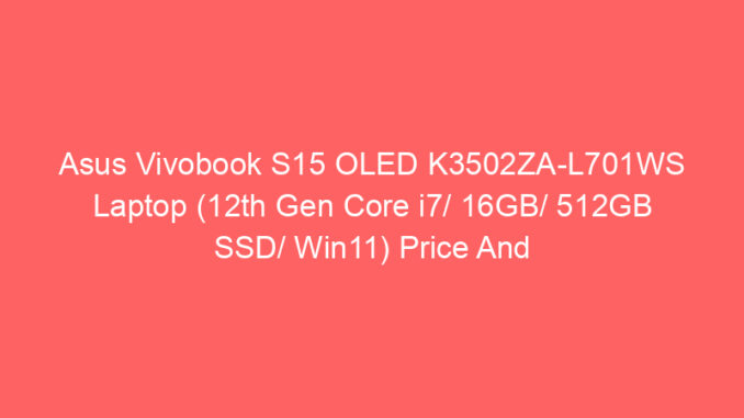 Asus Vivobook S15 OLED K3502ZA-L701WS Laptop (12th Gen Core i7/ 16GB/ 512GB SSD/ Win11) Price And Specs