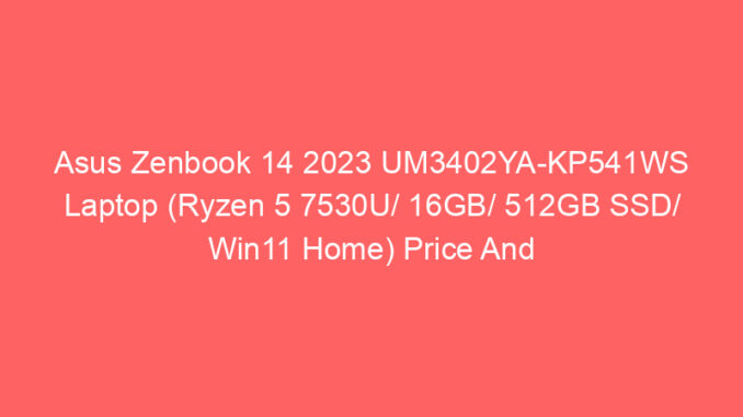 Asus Zenbook 14 2023 UM3402YA-KP541WS Laptop (Ryzen 5 7530U/ 16GB/ 512GB SSD/ Win11 Home) Price And Specs