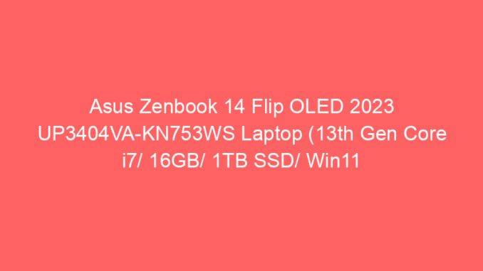 Asus Zenbook 14 Flip OLED 2023 UP3404VA-KN753WS Laptop (13th Gen Core i7/ 16GB/ 1TB SSD/ Win11 Home) Price And Specs