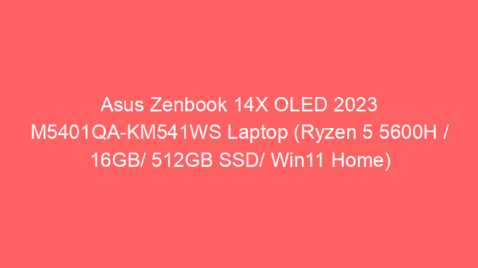 Asus Zenbook 14X OLED 2023 M5401QA-KM541WS Laptop (Ryzen 5 5600H / 16GB/ 512GB SSD/ Win11 Home) Price And Specs