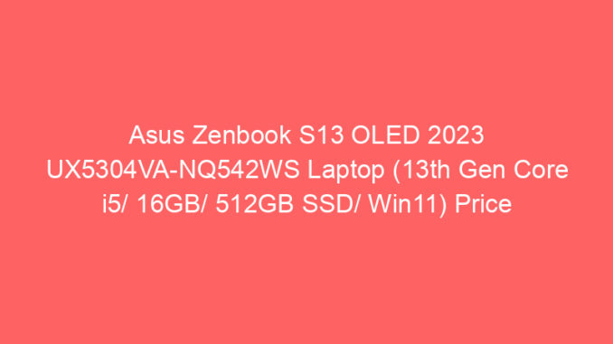 Asus Zenbook S13 OLED 2023 UX5304VA-NQ542WS Laptop (13th Gen Core i5/ 16GB/ 512GB SSD/ Win11) Price And Specs