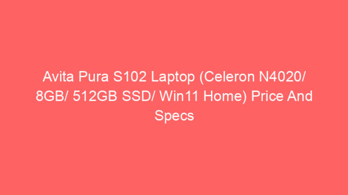 Avita Pura S102 Laptop (Celeron N4020/ 8GB/ 512GB SSD/ Win11 Home) Price And Specs