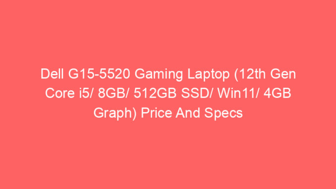 Dell G15-5520 Gaming Laptop (12th Gen Core i5/ 8GB/ 512GB SSD/ Win11/ 4GB Graph) Price And Specs