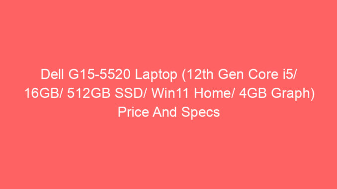 Dell G15-5520 Laptop (12th Gen Core i5/ 16GB/ 512GB SSD/ Win11 Home/ 4GB Graph) Price And Specs