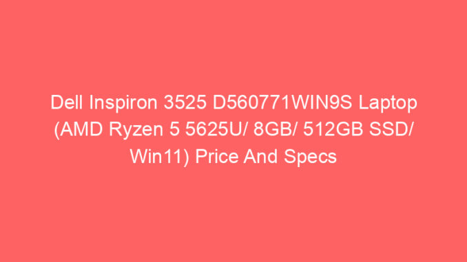 Dell Inspiron 3525 D560771WIN9S Laptop (AMD Ryzen 5 5625U/ 8GB/ 512GB SSD/ Win11) Price And Specs