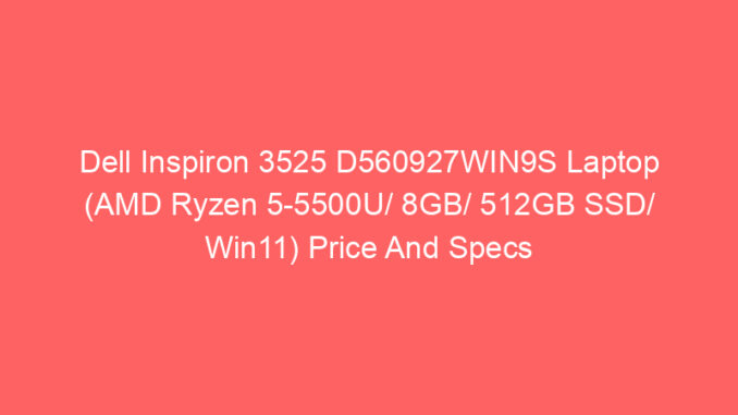 Dell Inspiron 3525 D560927WIN9S Laptop (AMD Ryzen 5-5500U/ 8GB/ 512GB SSD/ Win11) Price And Specs