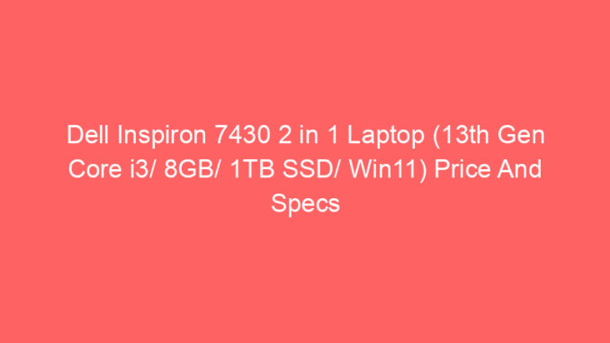 Dell Inspiron 7430 2 in 1 Laptop (13th Gen Core i3/ 8GB/ 1TB SSD/ Win11) Price And Specs