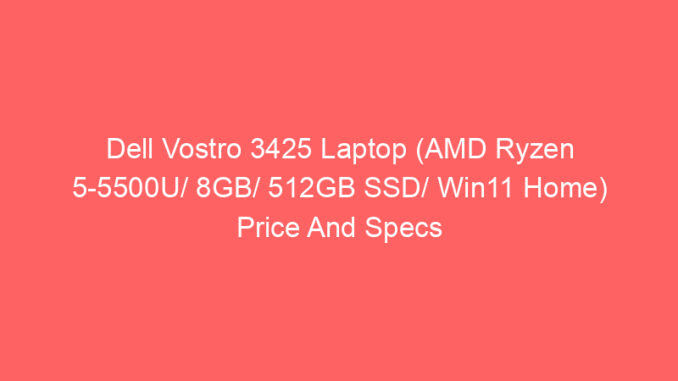 Dell Vostro 3425 Laptop (AMD Ryzen 5-5500U/ 8GB/ 512GB SSD/ Win11 Home) Price And Specs